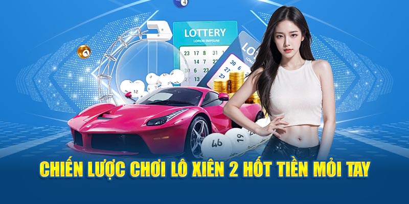 Chiến lược chơi lô xiên 2 hốt tiền mỏi tay